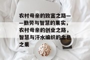 农村母亲的致富之路——勤劳与智慧的果实，农村母亲的创业之路，智慧与汗水编织的金色之果