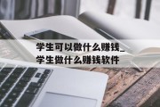 学生可以做什么赚钱_学生做什么赚钱软件