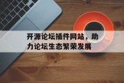开源论坛插件网站,助力论坛生态繁荣发展 开源论坛插件网站,助力论坛生态繁荣发展