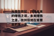 从现在做起,找寻未来的赚钱之道,未来赚钱之道,找到你现在需要做的第一步 从现在做起,找寻未来的赚钱之道,未来赚钱之道,找到你现在需要做的第一步