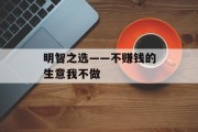 明智之选——不赚钱的生意我不做 明智之选——不赚钱的生意我不做