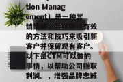 CTM(Customer Acquisition Management)是一种营销策略,旨在通过有效的方法和技巧来吸引新客户并保留现有客户。以下是CTM可以做的事情,以帮助公司赚取利润。,增强品牌忠诚度,理解并应用CTM营销策略 CTM(Customer Acquisition Management)是一种营销策略,旨在通过有效的方法和技巧来吸引新客户并保留现有客户。以下是CTM可以做的事情,以帮助公司赚取利润。,增强品牌忠诚度,理解并应用CTM营销策略