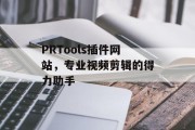 PRTools插件网站,专业视频剪辑的得力助手 PRTools插件网站,专业视频剪辑的得力助手