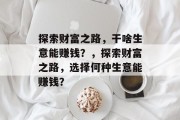 探索财富之路，干啥生意能赚钱？，探索财富之路，选择何种生意能赚钱？