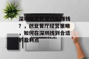 深圳晚餐做些什么赚钱?,创业餐厅经营策略,如何在深圳找到合适的盈利点 深圳晚餐做些什么赚钱?,创业餐厅经营策略,如何在深圳找到合适的盈利点