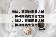 潍坊,繁荣的商业之城,探寻赚钱的生意之路,潍坊,繁荣商业之城,探寻赚钱生意之路 潍坊,繁荣的商业之城,探寻赚钱的生意之路,潍坊,繁荣商业之城,探寻赚钱生意之路
