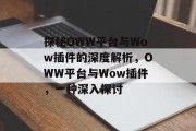 探秘OWW平台与Wow插件的深度解析，OWW平台与Wow插件，一种深入探讨