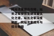 网站流量提升攻略，站长之家带你走进流量优化之道，站长之家深度解析，网站流量提升与优化秘籍