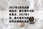2017年5月热点新闻盘点，重大事件与民生焦点，2017年5月，重大事件与民生焦点热点新闻大盘点