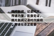 图片新闻，记录时代，传递力量，影像见证，图片新闻记录时代脉动，传递社会正能量