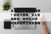 女人三十岁做什么赚钱?出路与策略,女人生涯规划,如何在30岁时找到盈利之路及策略 女人三十岁做什么赚钱?出路与策略,女人生涯规划,如何在30岁时找到盈利之路及策略