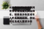 从儿童到成年的互联网世界中寻找成人网站排名，探索青少年至成年人的互联网趋势，网站排名及成人需求分析