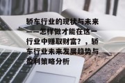 轿车行业的现状与未来——怎样做才能在这一行业中赚取财富?,轿车行业未来发展趋势与盈利策略分析 轿车行业的现状与未来——怎样做才能在这一行业中赚取财富?,轿车行业未来发展趋势与盈利策略分析