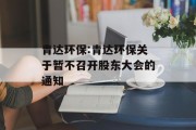 青达环保:青达环保关于暂不召开股东大会的通知 青达环保:青达环保关于暂不召开股东大会的通知