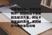流量看网站，卡顿还是畅快？揭秘网站卡顿原因及解决方案，网站卡顿背后的真相，原因解析与畅快体验攻略