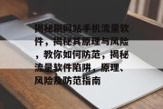 揭秘刷网站手机流量软件，揭秘其原理与风险，教你如何防范，揭秘流量软件陷阱，原理、风险及防范指南