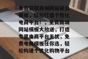 免费获取商城网站前台模板，轻松打造个性化电商平台！，免费商城网站模板大放送，打造专属电商平台无忧，免费电商模板任你选，轻松构建个性化购物平台