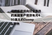 诺和诺德将向符合条件的美国客户提供每月499美元的Ozempic药物