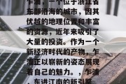 乍浦,一个位于浙江省东部沿海的城市,因其优越的地理位置和丰富的资源,近年来吸引了大量的投资。作为一个新经济时代的产物,乍浦正以崭新的姿态展现着自己的魅力。,乍浦,东进江南的新引擎