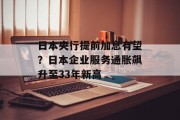 日本央行提前加息有望?日本企业服务通胀飙升至33年新高 日本央行提前加息有望?日本企业服务通胀飙升至33年新高