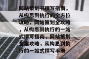 网站策划书撰写指南，从构思到执行的全方位攻略，网站策划全攻略，从构思到执行的一站式撰写指南，网站策划全案攻略，从构思到执行的一站式撰写手册