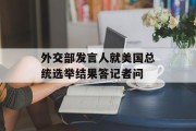 外交部发言人就美国总统选举结果答记者问 外交部发言人就美国总统选举结果答记者问