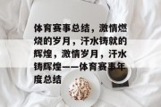 体育赛事总结，激情燃烧的岁月，汗水铸就的辉煌，激情岁月，汗水铸辉煌——体育赛事年度总结