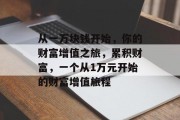 从一万块钱开始,你的财富增值之旅,累积财富,一个从1万元开始的财富增值旅程 从一万块钱开始,你的财富增值之旅,累积财富,一个从1万元开始的财富增值旅程