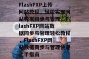 FlashFXP上传网站教程，轻松实现网站数据同步与管理，FlashFXP网站数据同步与管理轻松教程，FlashFXP网站数据同步与管理快速上手指南