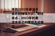 寻找2023年最适合自己的赚钱方式,年终盘点,2023年的最适合自己的赚钱方式推荐 寻找2023年最适合自己的赚钱方式,年终盘点,2023年的最适合自己的赚钱方式推荐