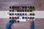 免费网站，便利与隐患并存，网络免费陷阱，便利与风险共生，网络免费陷阱，便利与风险共存之谜