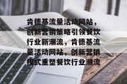 肯德基流量活动网站，创新营销策略引领餐饮行业新潮流，肯德基流量活动网站，创新营销模式重塑餐饮行业潮流