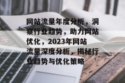 网站流量年度分析，洞察行业趋势，助力网站优化，2023年网站流量深度分析，揭秘行业趋势与优化策略
