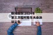 联域股份:2024年第三次临时股东大会决议公告 联域股份:2024年第三次临时股东大会决议公告