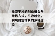 投资平沙的创业机会与赚钱方式,平沙创业,实现财富增长的多种途径 投资平沙的创业机会与赚钱方式,平沙创业,实现财富增长的多种途径