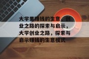 大学里赚钱的生意,创业之路的探索与启示,大学创业之路,探索与启示赚钱的生意模式 大学里赚钱的生意,创业之路的探索与启示,大学创业之路,探索与启示赚钱的生意模式