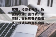 珲春,投资多元化,致富新机遇,富口袋,滚雪球,吉林珲春的投资多元模式与致富机会探讨 珲春,投资多元化,致富新机遇,富口袋,滚雪球,吉林珲春的投资多元模式与致富机会探讨