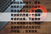 在家创业有许多不同的选择和机会。虽然在当前的社会环境下,很多传统的工作模式已经不再适合每个人,但是在家创业仍然是一个值得考虑的选择。下面我将为大家详细介绍几种在家创业的方式以及它们的收益。,在家创业,各种方式与收益的详细解析 在家创业有许多不同的选择和机会。虽然在当前的社会环境下,很多传统的工作模式已经不再适合每个人,但是在家创业仍然是一个值得考虑的选择。下面我将为大家详细介绍几种在家创业的方式以及它们的收益。,在家创业,各种方式与收益的详细解析