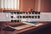 过年期间什么生意最赚钱，过年期间哪些生意最赚钱？