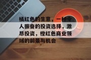 橘红色的生意,一种令人振奋的投资选择,激昂投资,橙红色商业领域的前景与机会