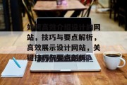 如何高效介绍设计的网站，技巧与要点解析，高效展示设计网站，关键技巧与要点剖析