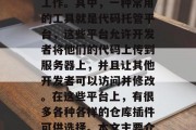 在当前的互联网环境中,越来越多的人选择使用代码编辑器和开发环境来帮助他们进行编程工作。其中,一种常用的工具就是代码托管平台,这些平台允许开发者将他们的代码上传到服务器上,并且让其他开发者可以访问并修改。在这些平台上,有很多各种各样的仓库插件可供选择。本文主要介绍一些流行的仓库插件网站。,十大最受欢迎的开源代码托管平台及其仓库插件推荐 在当前的互联网环境中,越来越多的人选择使用代码编辑器和开发环境来帮助他们进行编程工作。其中,一种常用的工具就是代码托管平台,这些平台允许开发者将他们的代码上传到服务器上,并且让其他开发者可以访问并修改。在这些平台上,有很多各种各样的仓库插件可供选择。本文主要介绍一些流行的仓库插件网站。,十大最受欢迎的开源代码托管平台及其仓库插件推荐