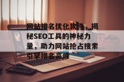 网站排名优化软件,揭秘SEO工具的神秘力量,助力网站抢占搜索引擎排名高峰 网站排名优化软件,揭秘SEO工具的神秘力量,助力网站抢占搜索引擎排名高峰
