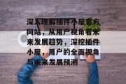 深入理解插件小屋官方网站,从用户视角看未来发展趋势,深挖插件小屋,用户的全面视角与未来发展预测 深入理解插件小屋官方网站,从用户视角看未来发展趋势,深挖插件小屋,用户的全面视角与未来发展预测