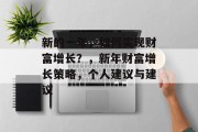 新的一年,如何实现财富增长?,新年财富增长策略,个人建议与建议 新的一年,如何实现财富增长?,新年财富增长策略,个人建议与建议