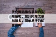 优化网站排名靠前的实用策略，提升网站流量与排名，简单易行的优化策略