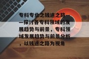 专科专业之钱途之路——探讨各专科领域的发展趋势与前景,专科领域发展趋势与前景分析,以钱途之路为视角 专科专业之钱途之路——探讨各专科领域的发展趋势与前景,专科领域发展趋势与前景分析,以钱途之路为视角