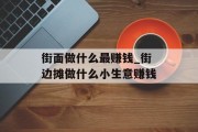 街面做什么最赚钱_街边摊做什么小生意赚钱