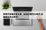 想提升店铺流量文案（店铺流量怎么提升,店铺排名怎么提升）