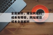 全面解析，建设网站的成本有哪些，网站建设成本全面解析